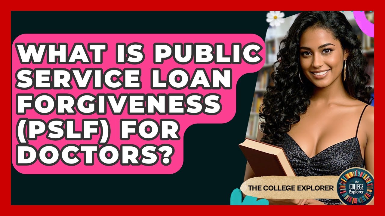 What Is Public Service Loan Forgiveness (PSLF) For Doctors? - The College Explorer