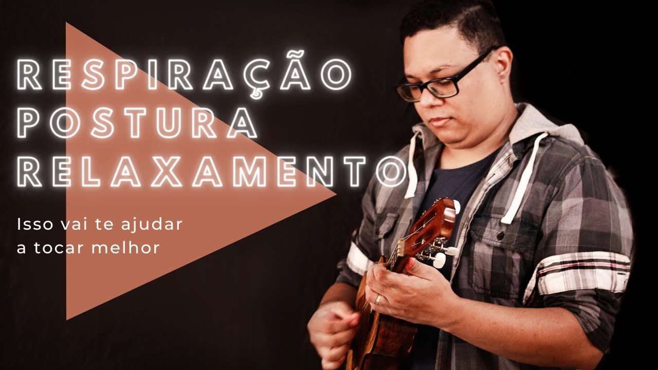 POSTURA, RESPIRAÇÃO E RELAXAMENTO - Aprimorando no cavaquinho