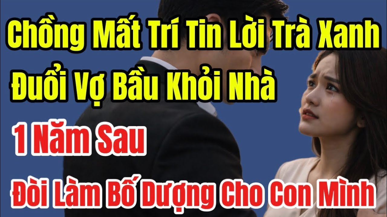 Chồng Mất Trí, Tin Lời Trà Xanh, Đuổi Vợ Bầu Đào Mỏ Khỏi Nhà,1 Năm Sau Đòi Làm Bố Dượng Cho Con Mình