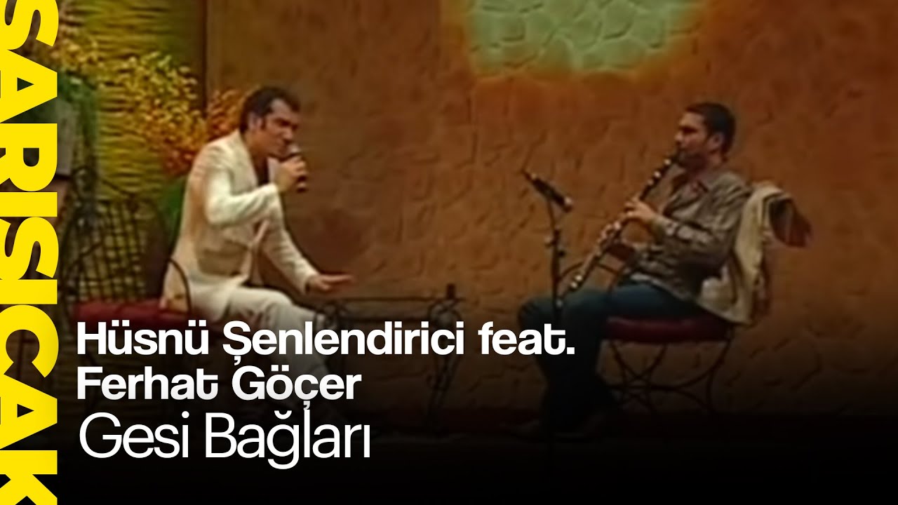 Hüsnü Şenlendirici feat. Ferhat Göçer - Gesi Bağları (Sarı Sıcak)