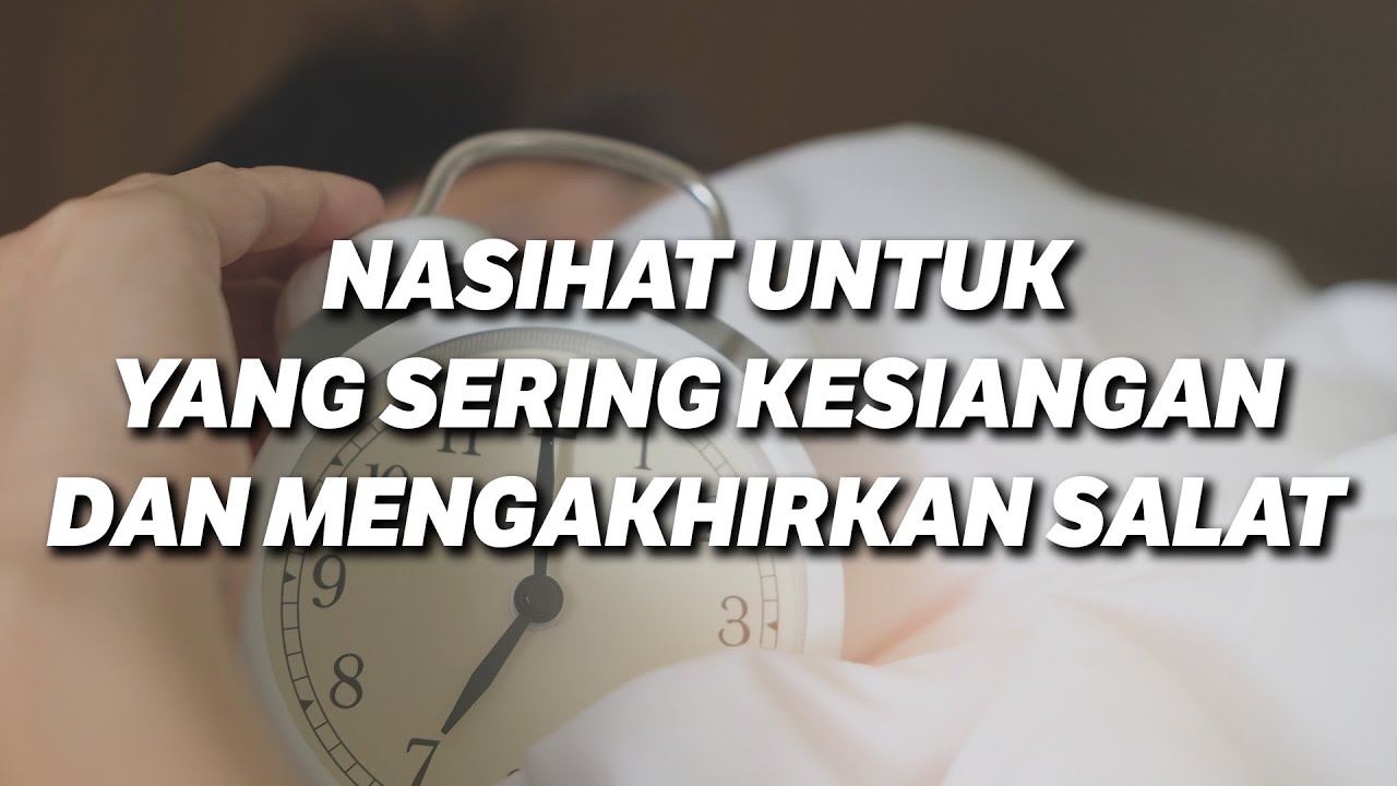 Nasihat Untuk yang Sering Kesiangan dan Mengakhirkan Salat - Ustadz Mohamad Nursamsul Qamar, Lc