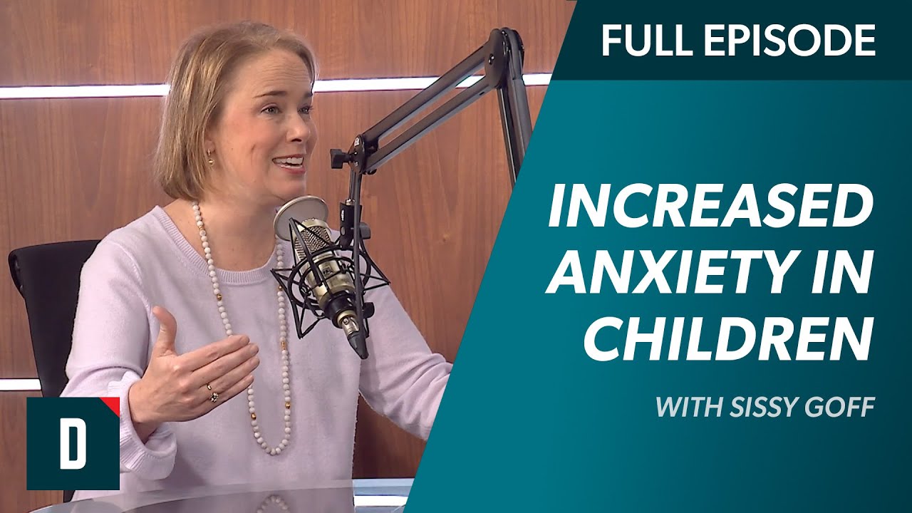 What is Causing Increased Anxiety in Children?! with Sissy Goff