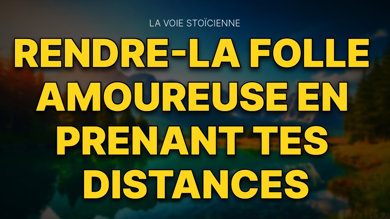 Le Secret Pour La Rendre Folle Amoureuse Sans Trop en Faire | La Voie Stoïcienne