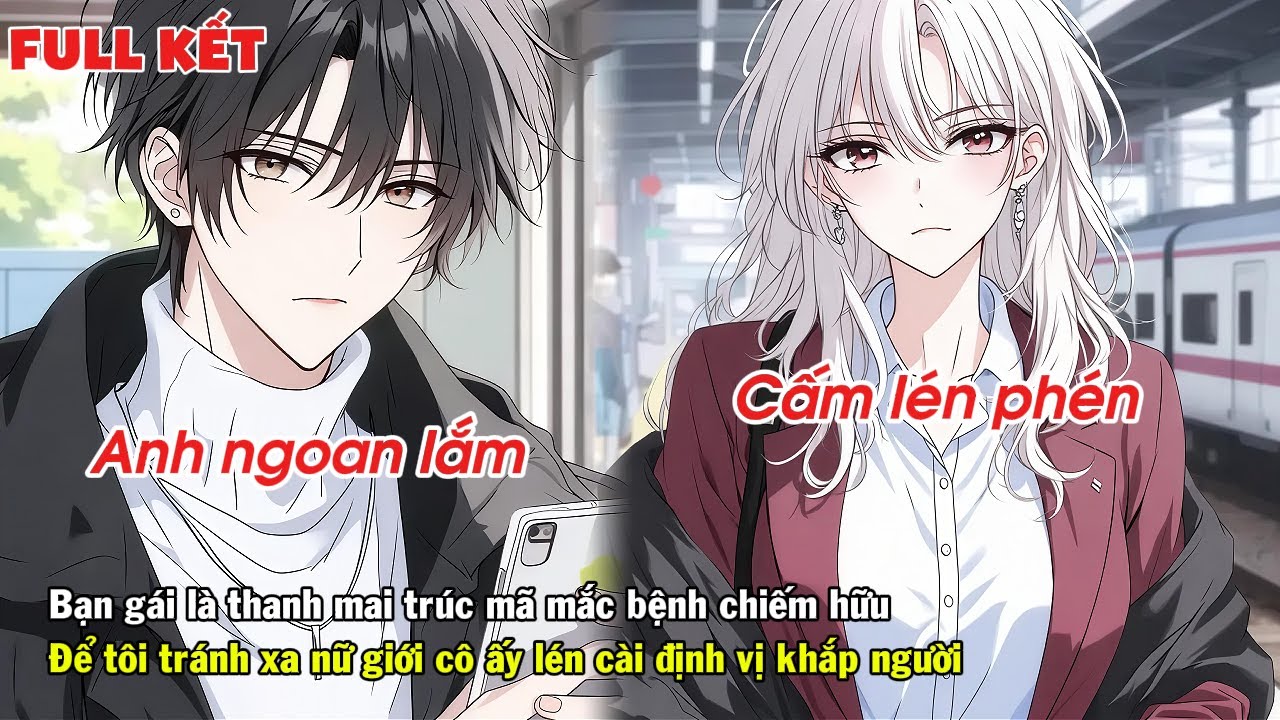 FULL | CÔ BẠN GÁI MẮC BỆNH CHIẾM HỮU ĐỂ TÔI TRÁNH XA NỮ GIỚI CÔ ẤY LÉN CÀI ĐỊNH VỊ KHẮP NGƯỜI
