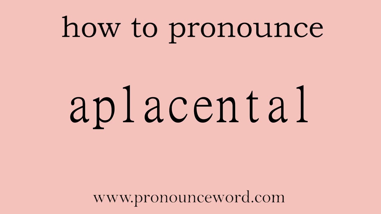 aplacental: How to pronounce aplacental in english (correct!).Start with A. Learn from me.