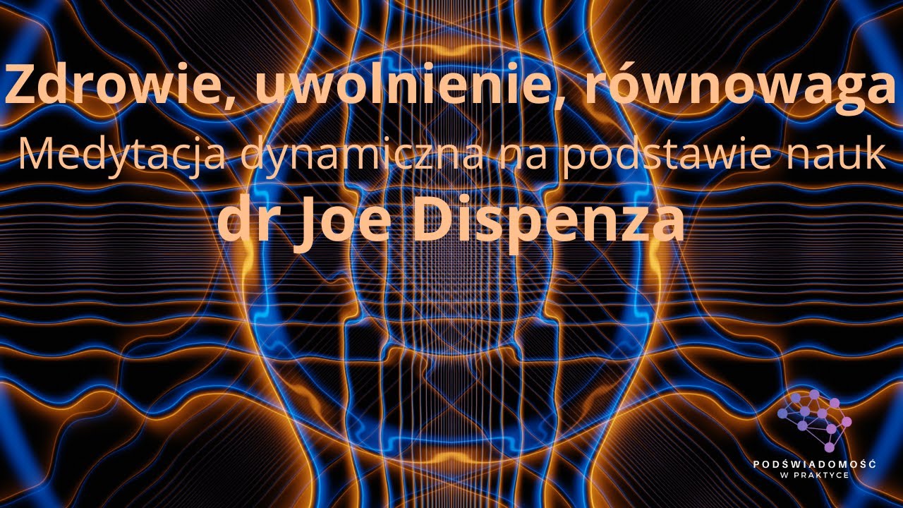 Zdrowie, uwolnienie, r&oacute;wnowaga - medytacja dynamiczna na podstawie nauk Dr Joe Dispenza