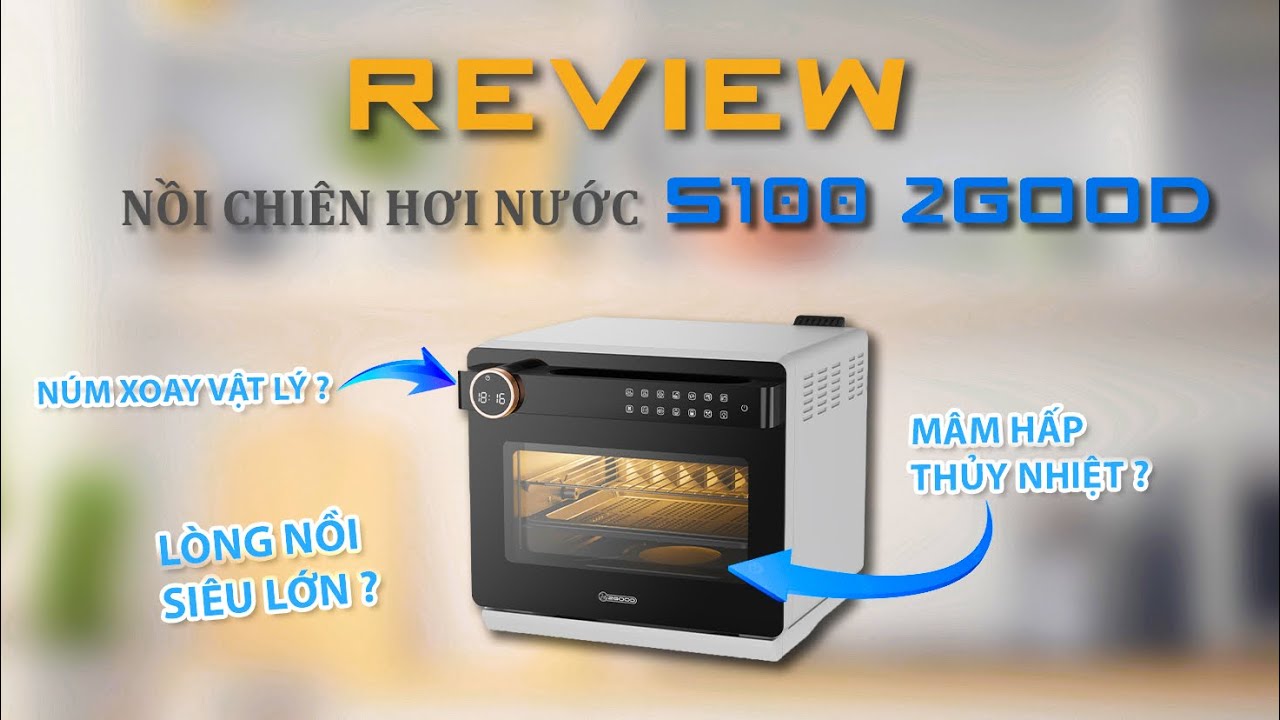 REVIEW VÀ ĐÁNH GIÁ NỒI CHIÊN HƠI NƯỚC S100 2GOOD | Đập hộp và trải nghiệm thực tế