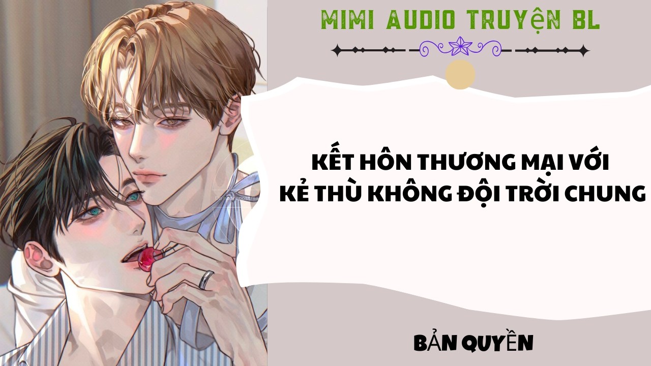 [ Audio Truyện BL ] Kết Hôn Thương Mại Với Kẻ Thù Không Đội Trời Chung - Truyện Đam Mỹ