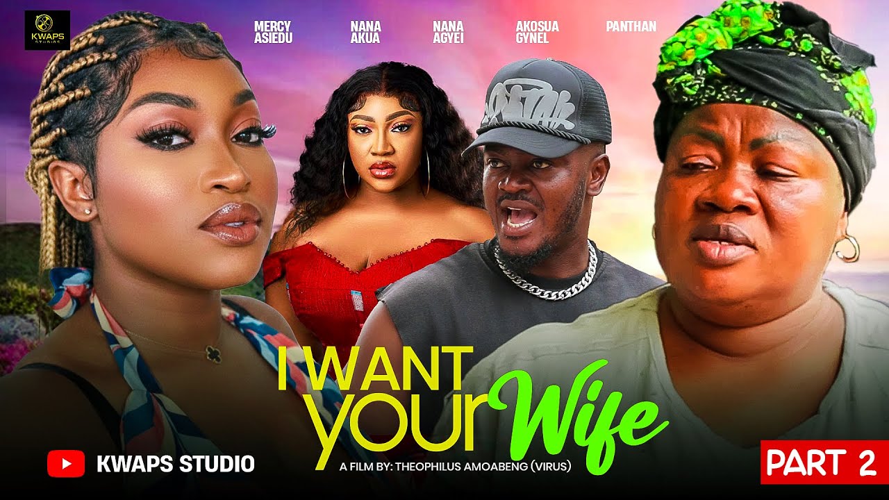 I WANT YOUR WIFE 2- MERCY ASIEDU, NANA ADJEI, NANA AKUA, PANTAN, GYNEL, KWAPS. 2026 GHANAIAN MOVIES