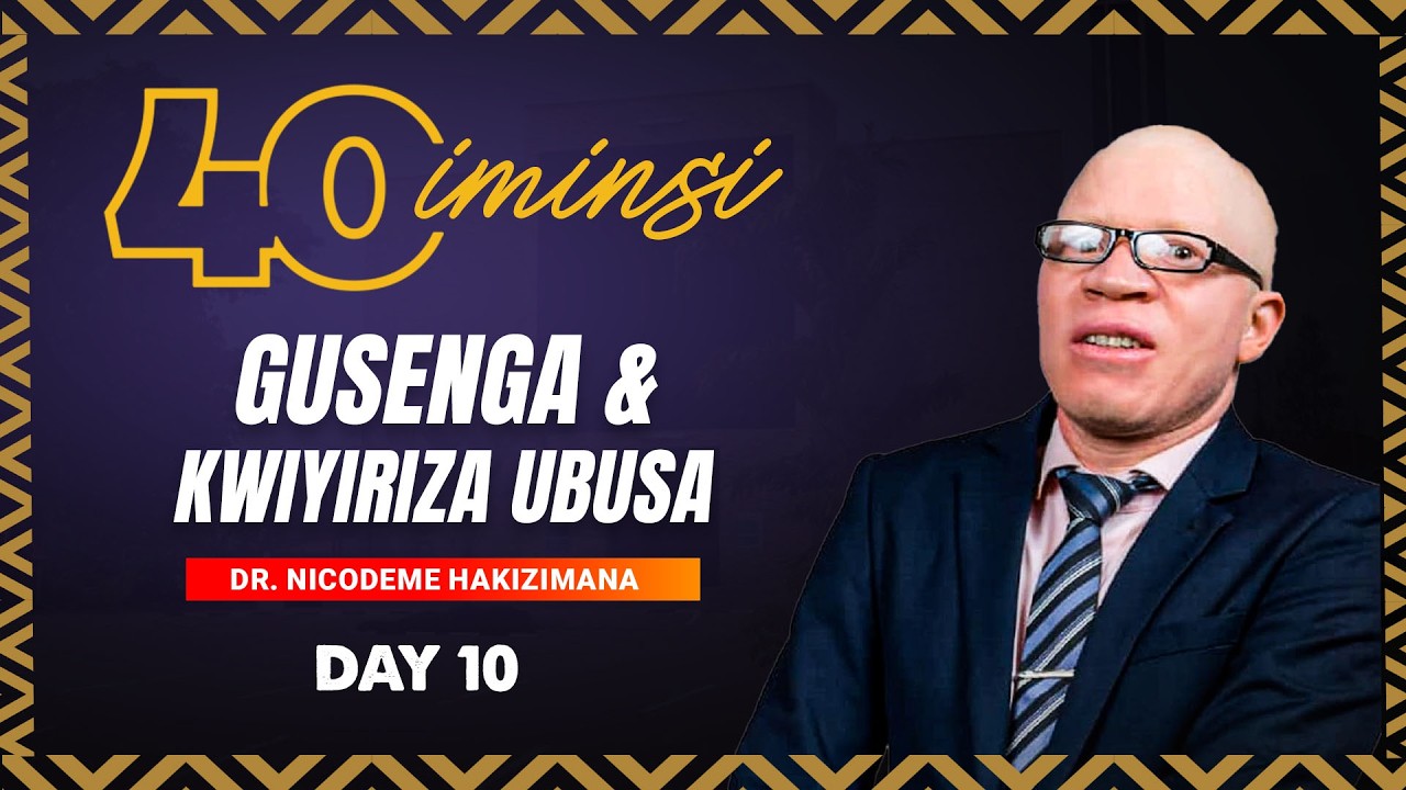 IMINSI 40 YO GUSENGA NO KWIYIRIZA UBUSA: DAY 10| Dr. NICODEME HAKIZIMANA