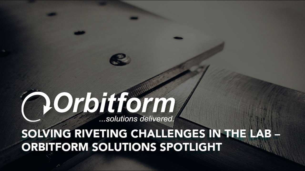Solving Riveting Challenges in the Lab – Orbitform Solutions Spotlight