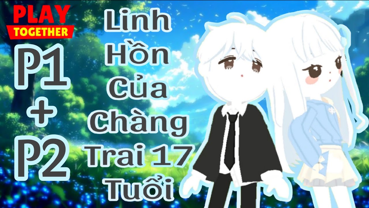 [ Phần 1 + Phần 2 ] Linh Hồn Của Chàng Trai 17 Tuổi | Phim Play Together