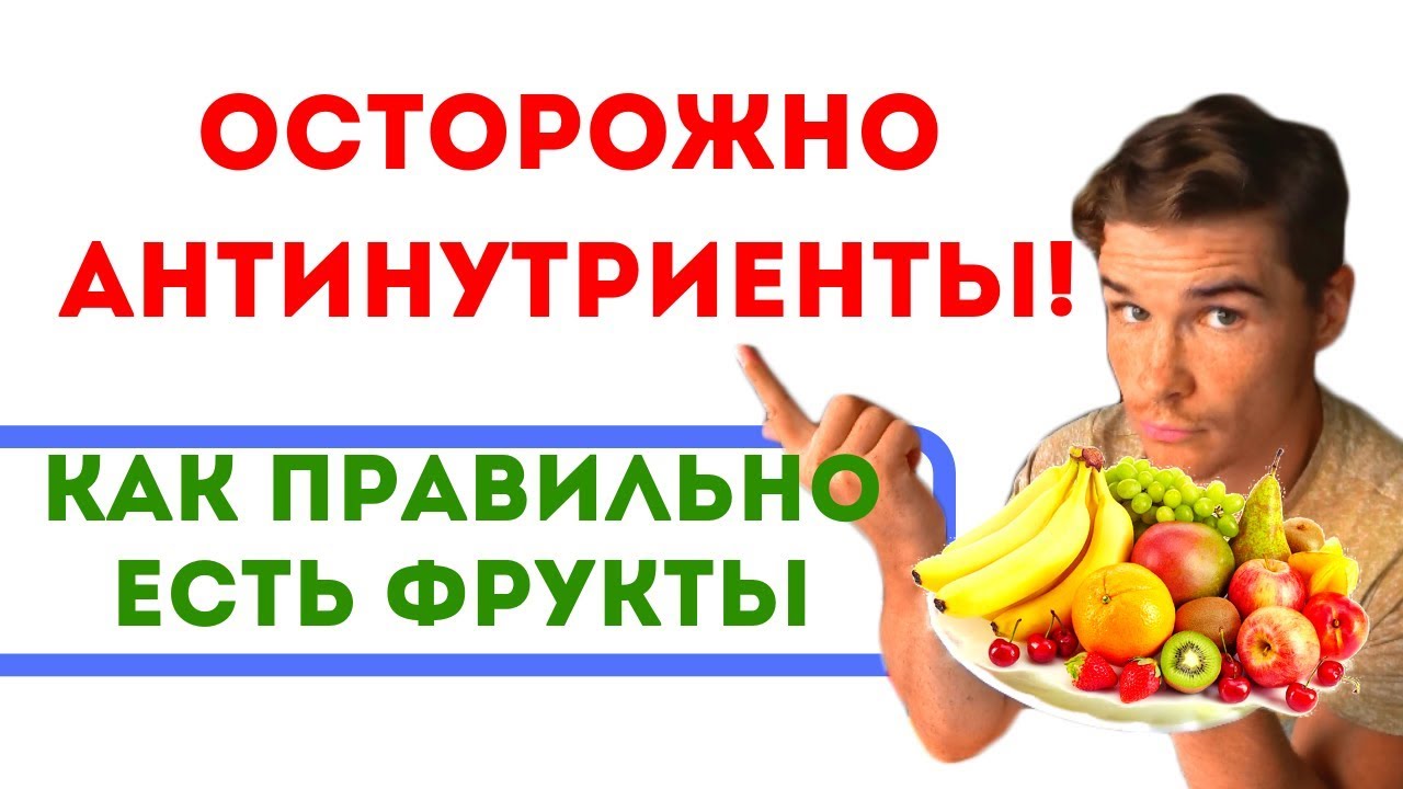Как обезвредить АНТИНУТРИЕНТЫ фруктов. Как выбирать фрукты и овощи. Диетолог о фруктах. Вред фруктов