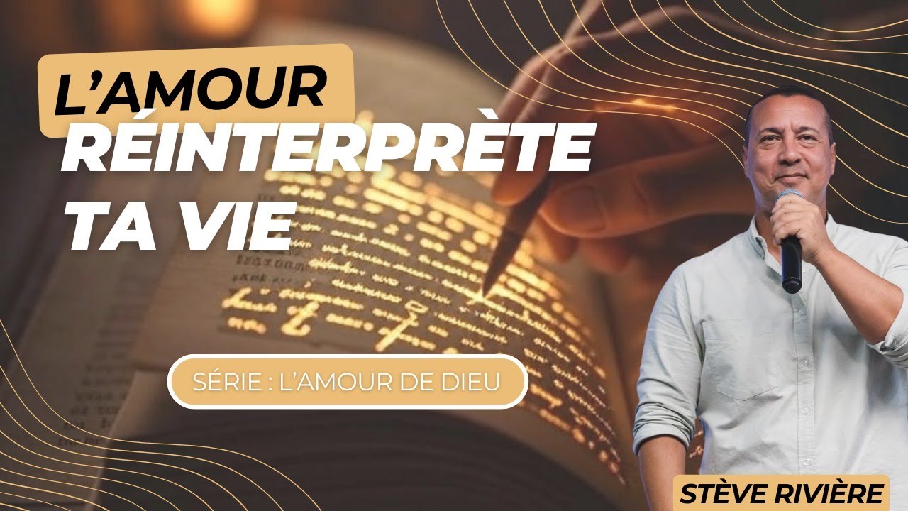 L'Amour réinterprète ta vie! Série : L'Amour de Dieu I Stéve Rivière