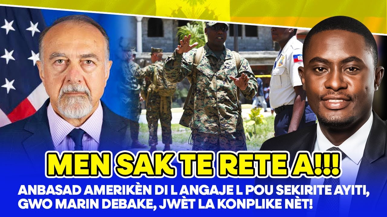 MEN SAK TE RETE A, ANBASAD AMERIKÈN DI L ANGAJE L POU SEKIRITE AYITI, GWO MARIN DEBAKE, JWÈT LA KO