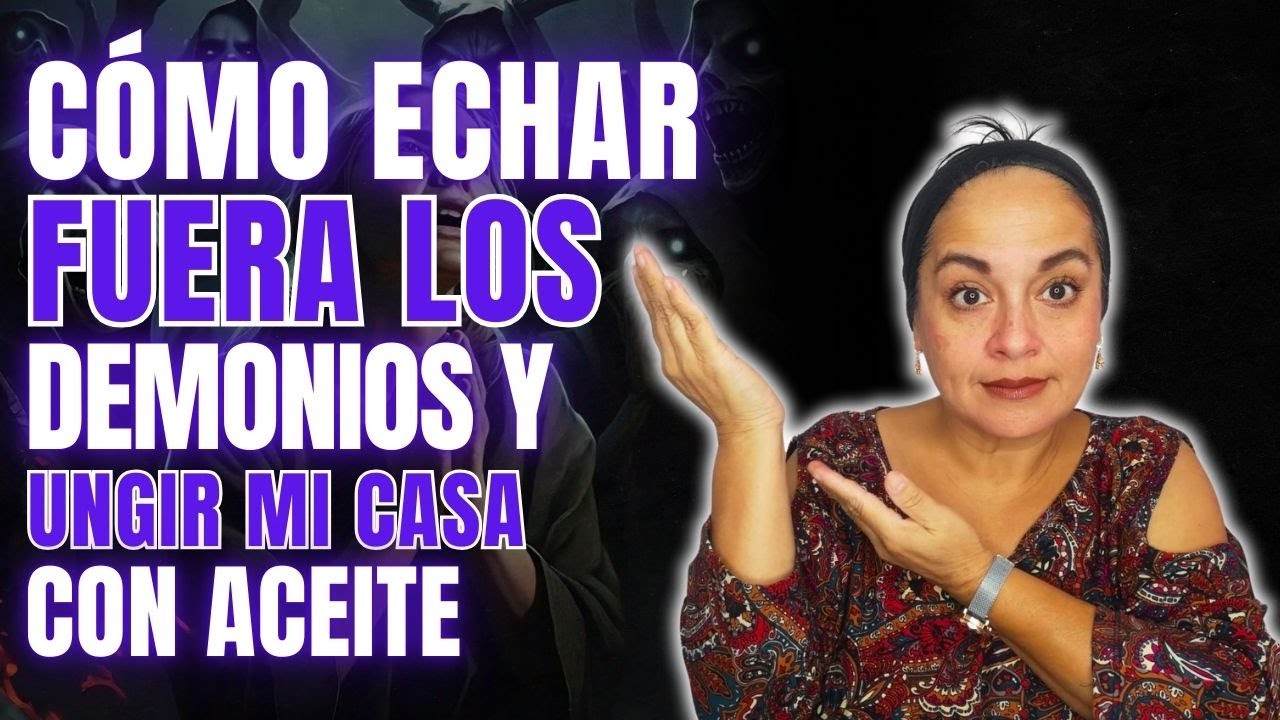 Como ECHAR FUERA 🙌 los DEMONIOS y UNGIR MI CASA 🏡 con ACEITE | Tu Palabra es mi Alimento