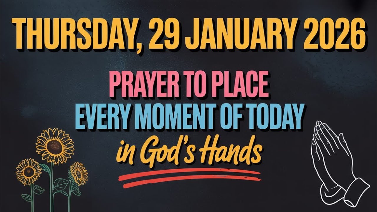 THURSDAY, 29 JANUARY 2026 | PRAYER TO PLACE EVERY MOMENT OF TODAY IN GOD'S HANDS