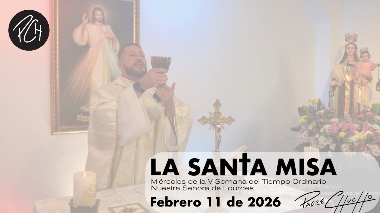 Padre Chucho - La Santa Misa (Miércoles 11 de febrero)