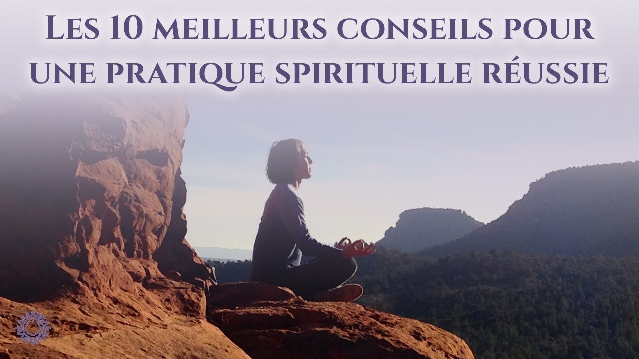 ☯ LES 10 MEILLEURS CONSEILS POUR UNE PRATIQUE SPIRITUELLE RÉUSSIE