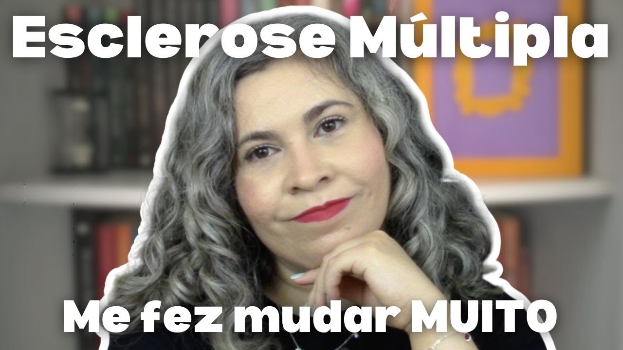 A Esclerose Múltipla me fez mudar muito…