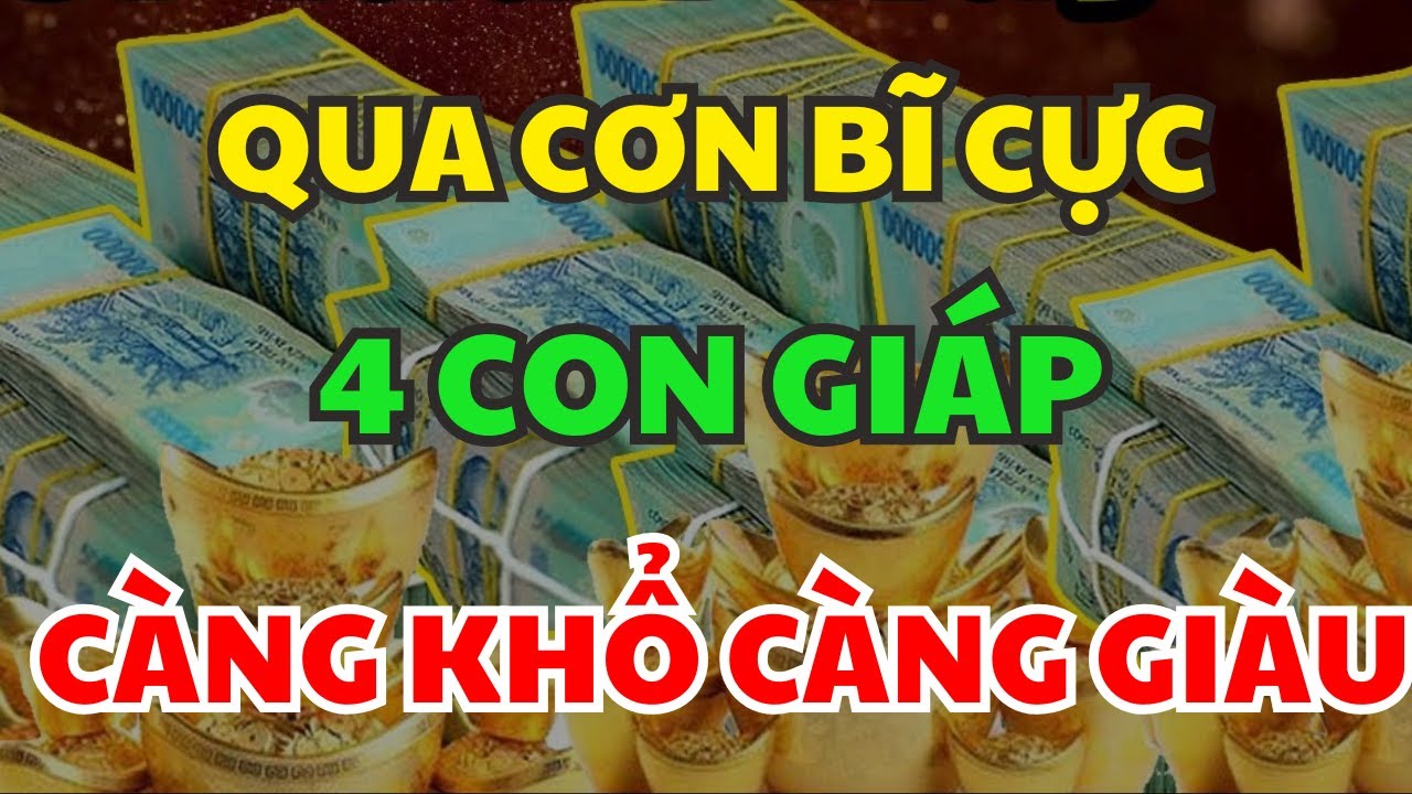 QUA CƠN BĨ CỰC, 4 Con Giáp Càng Khổ Càng Giàu VẬN MAY LIÊN TIẾP Gánh Tiền Về Nhà Rất Giàu Rất Đỏ