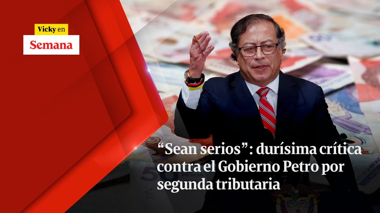 “SEAN SERIOS”: durísima crítica contra el Gobierno Petro por segunda tributaria | Vicky en Semana