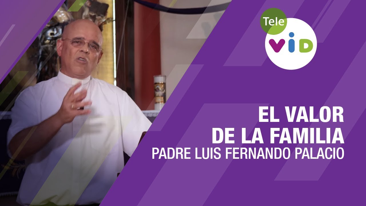 El valor de la familia 🟣 Padre Luis Fernando Palacio, Tele VID