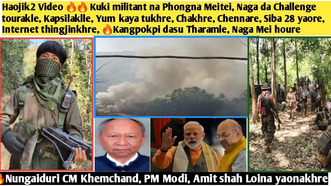 Haojik2 Video🔥Kuki militant na Phongna Meitei, Naga da Challenge,siba 28 yaore,🔥Kangpokpi dasu thare