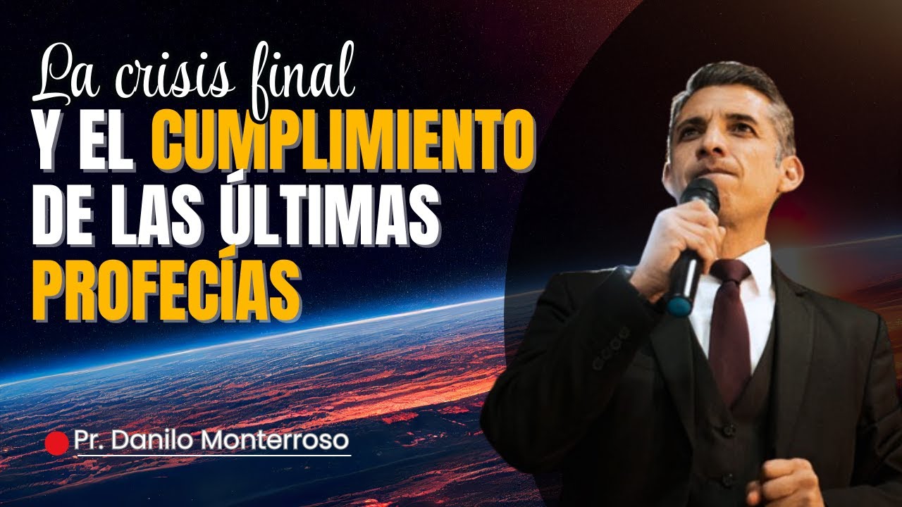 La Crisis final y el cumplimiento de las ultimas profecías  - Pr. Danilo Monterroso