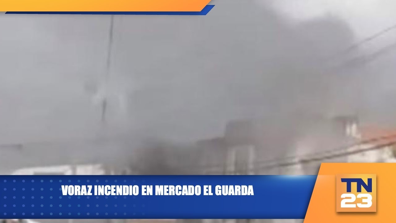 Voraz incendio en mercado El Guarda