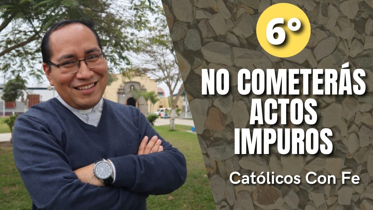 No cometerás actos impuros ( 6to mandamiento)