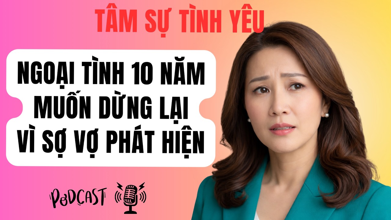 Ngoại Tình 10 Năm Muốn Dừng Lại Vì Sợ Vợ Phát Hiện | Tâm Sự Tình Yêu