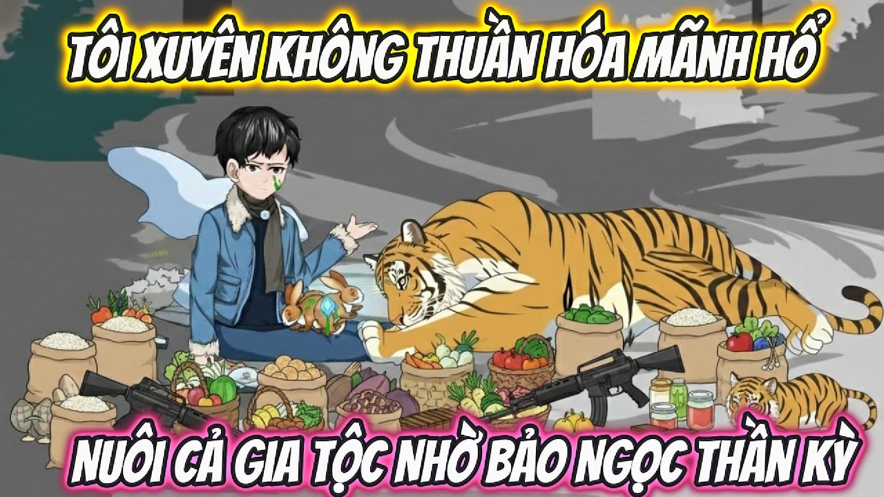 Tôi Xuyên Không Thuần Hóa Mãnh Hổ, Nuôi Cả Gia Tộc Nhờ Bảo Ngọc Thần Kỳ | Phan VietSub
