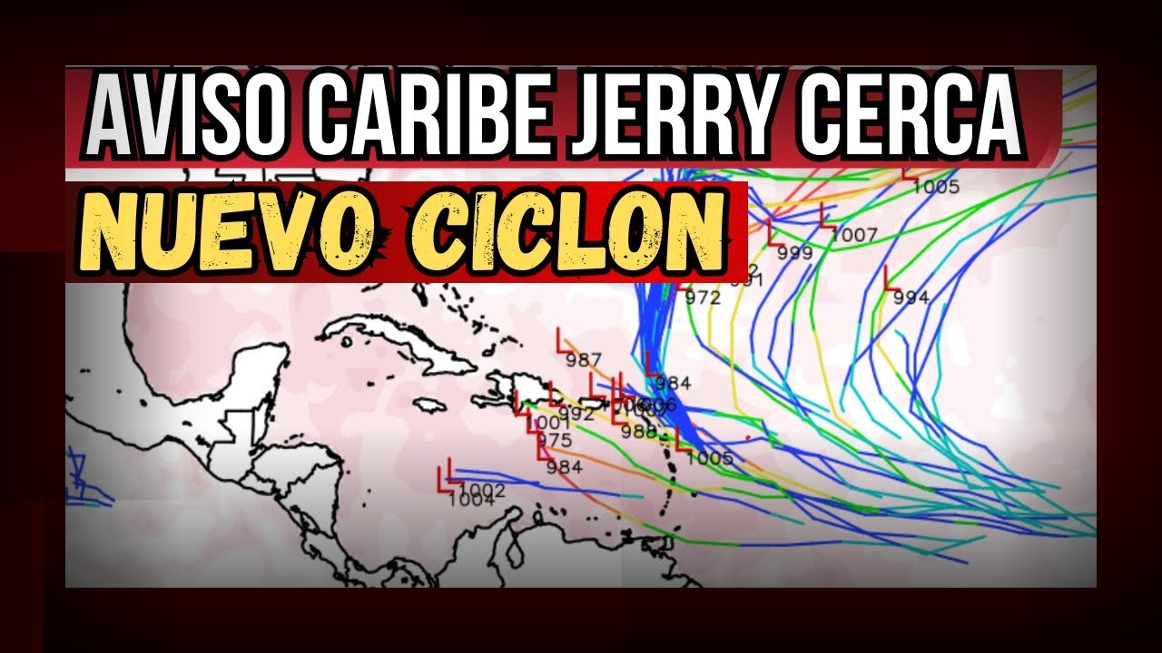 Atención Caribe Jerry cerca de las Islas, nuevo ciclón en los próximos días