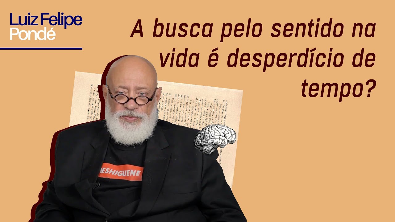 A busca pelo sentido na vida é desperdício de tempo? | Luiz Felipe Pondé