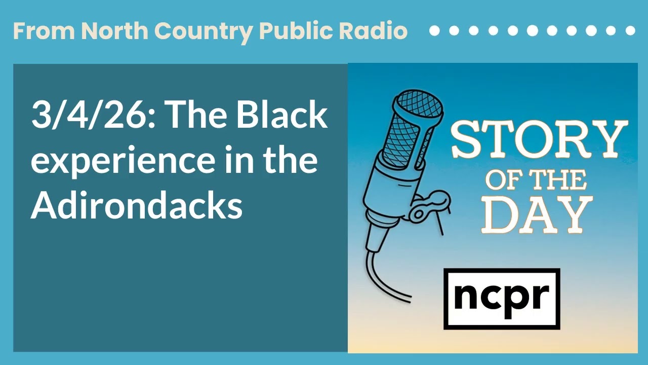 3/4/26: The Black experience in the Adirondacks | Story of the Day