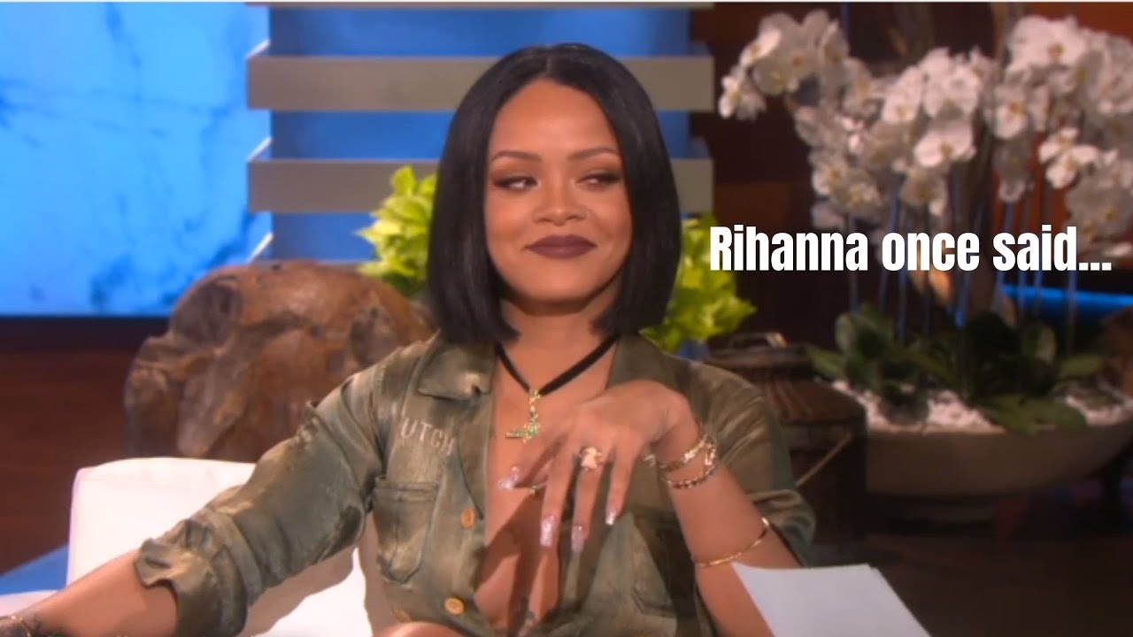 Rihanna once said....