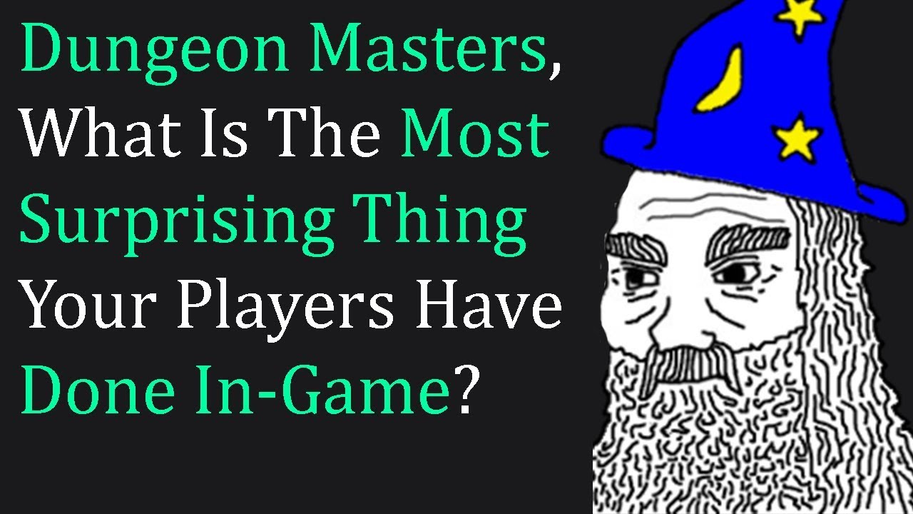Dungeon Masters, What Is The Most Surprising Thing Your Players Have Done In-Game?