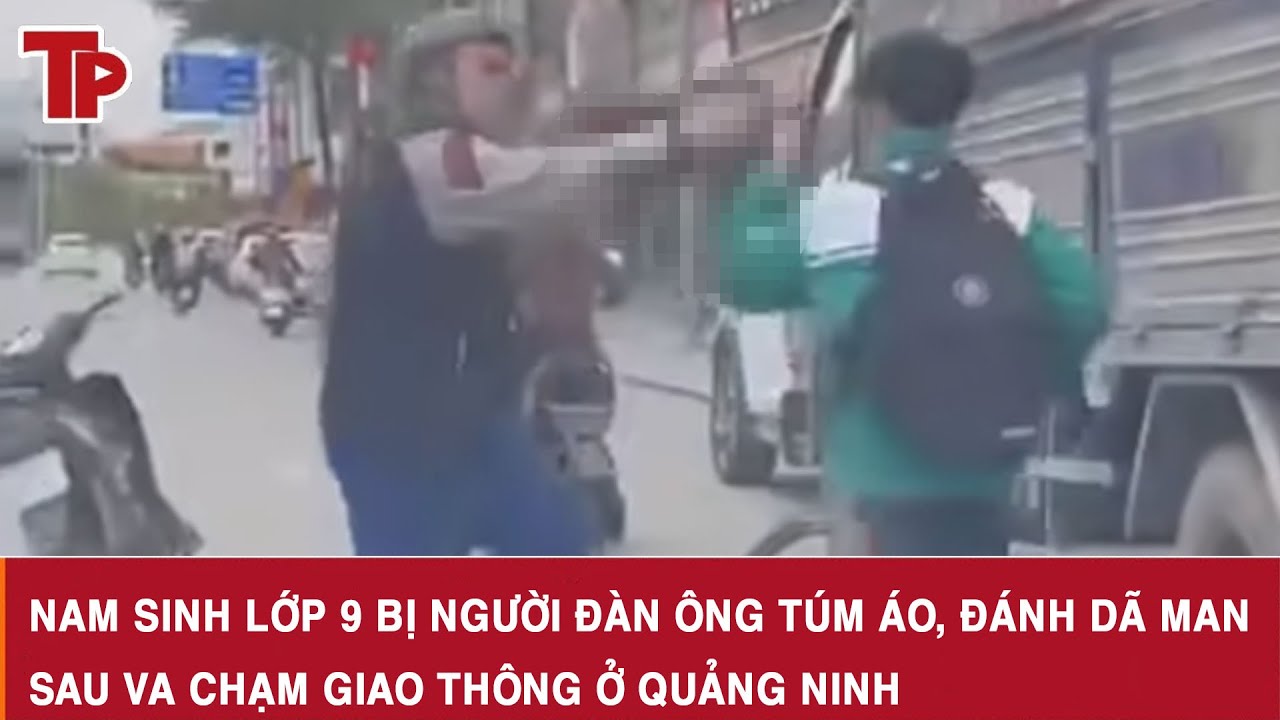 Nam sinh lớp 9 bị người đàn ông túm áo, đánh dã man sau va chạm giao thông ở Quảng Ninh