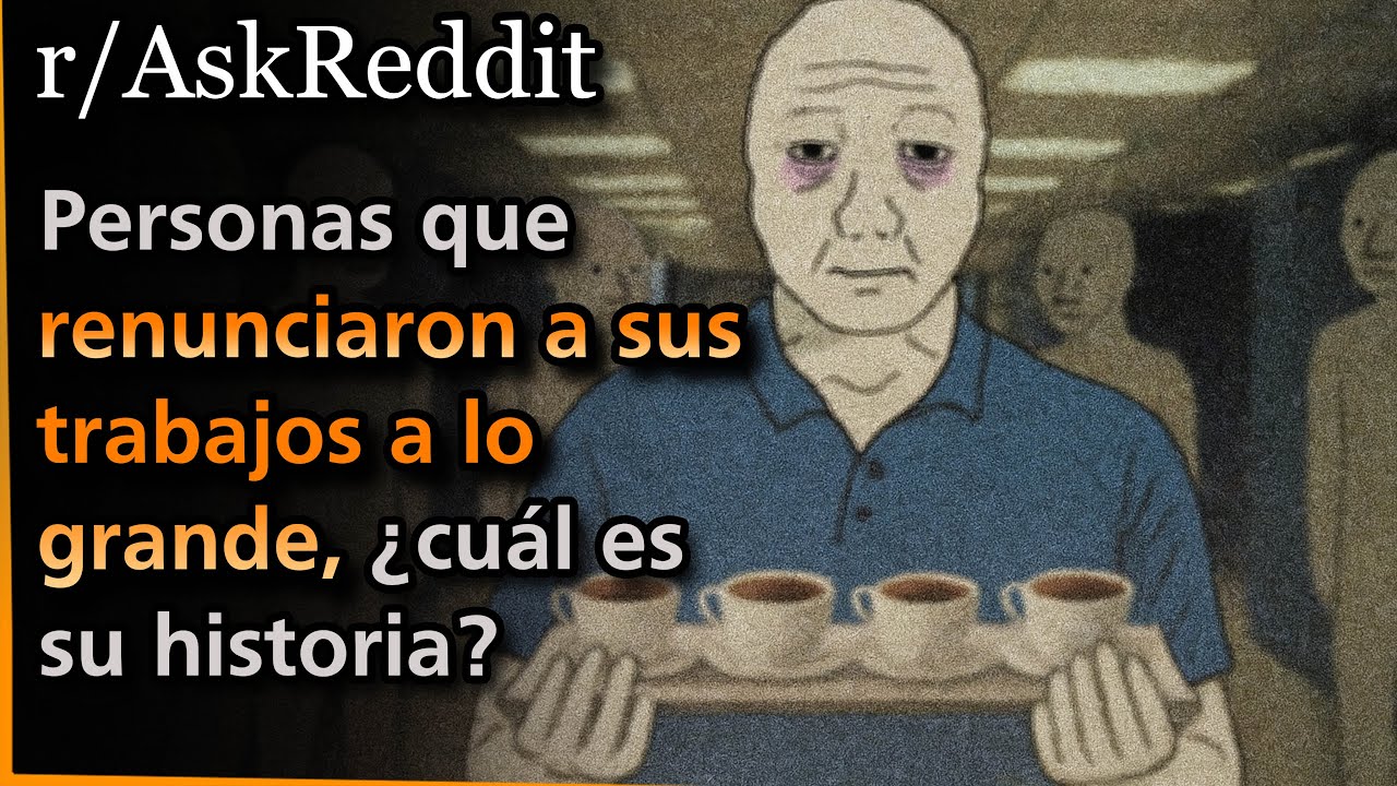 Personas que renunciaron a sus trabajos a lo grande, ¿cuál es su historia? | Askreddit
