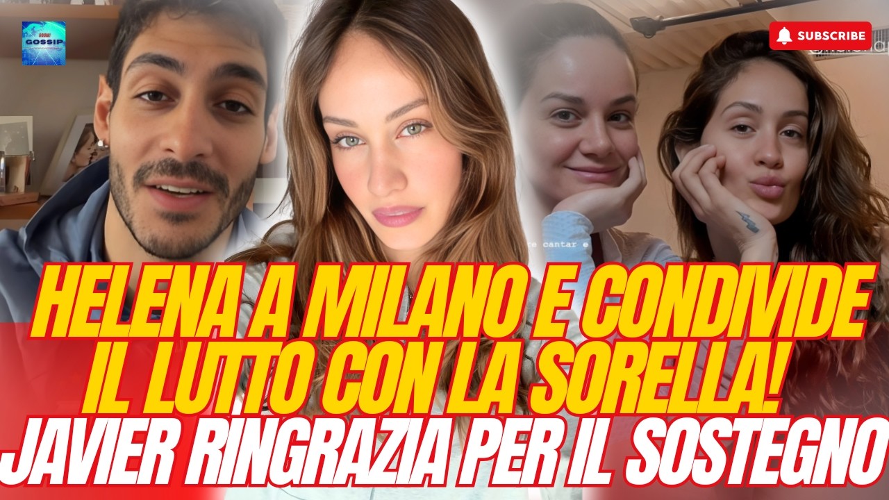 🟥HELENA A MILANO E CONDIVIDE IL LUTTO CON LA SORELLA! ⭕JAVIER RINGRAZIA PER IL SOSTEGNO🟥