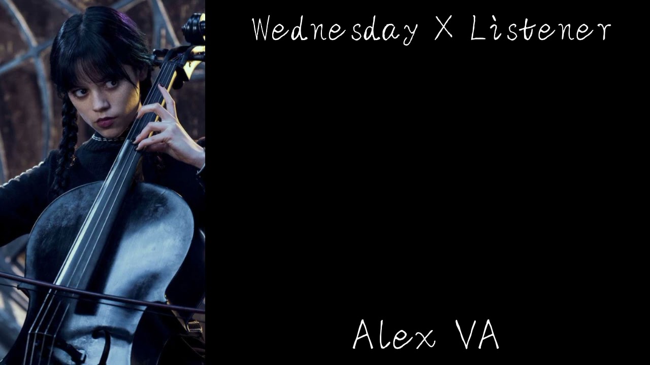 Wednesday X Listener// Alex VA// Part 1?// Wednesday