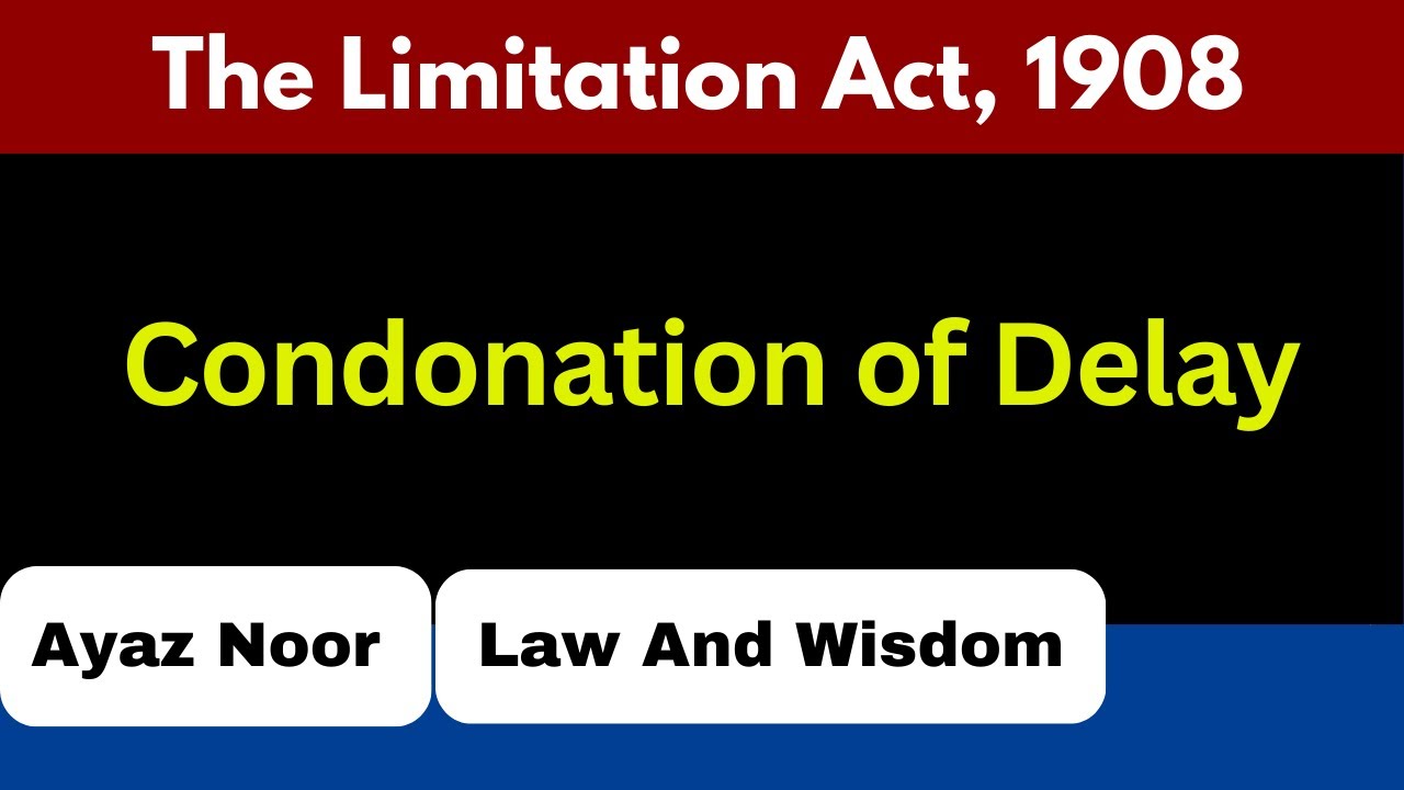 Condonation of Delay || The Limitation Act, 1908 || Ayaz Noor