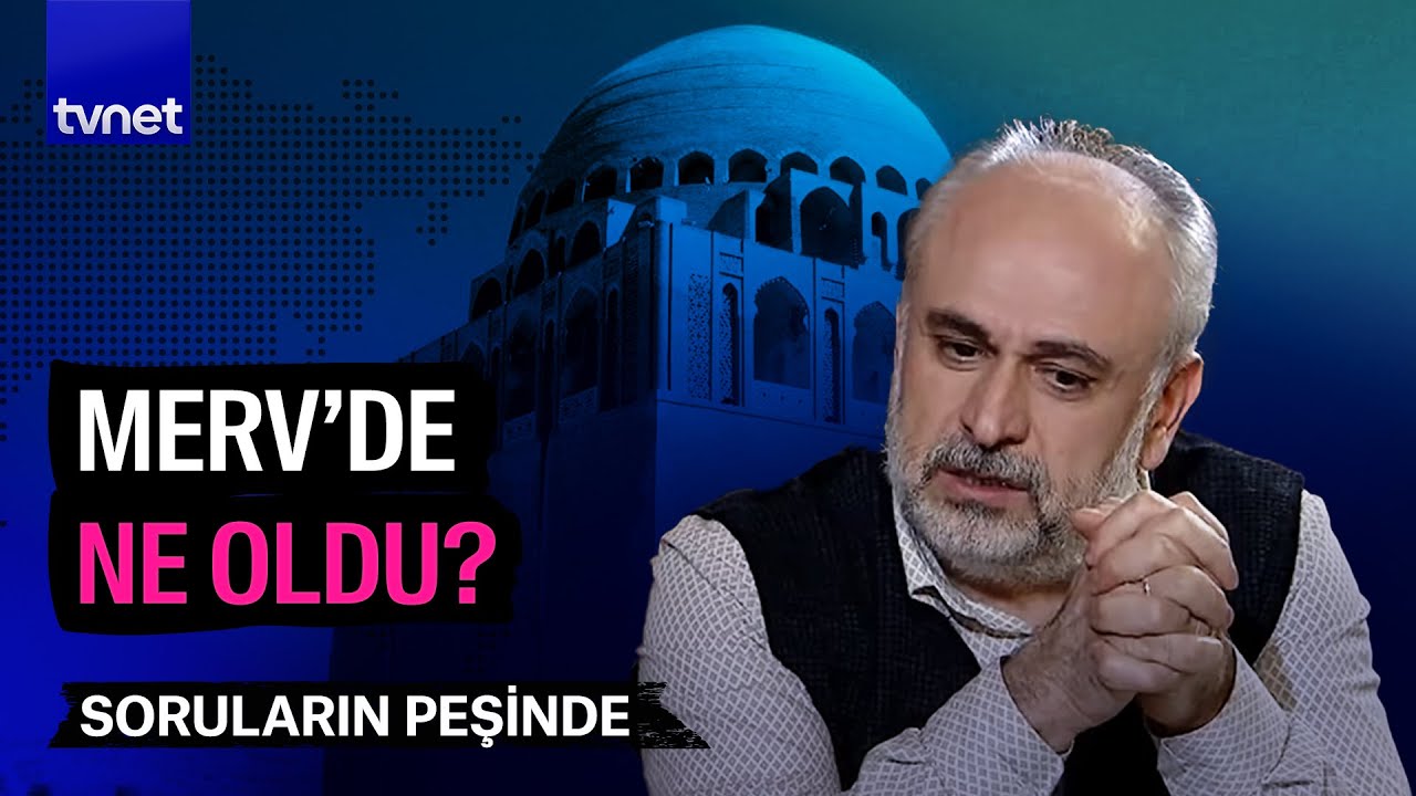 Her şey neden Merv’de başladı? | Soruların Peşinde