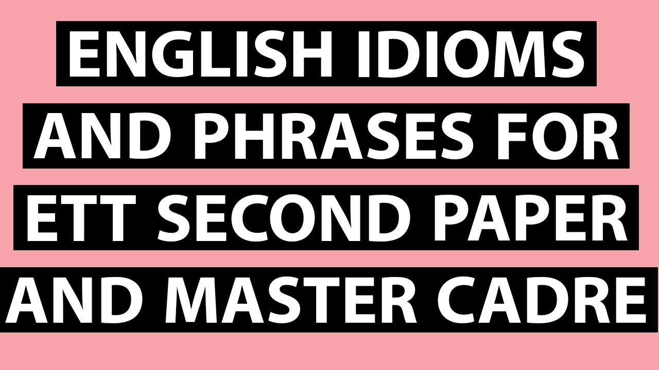 ENGLISH IDIOMS AND PHRASES FOR ETT SECOND PAPER AND MASTER CADRE.