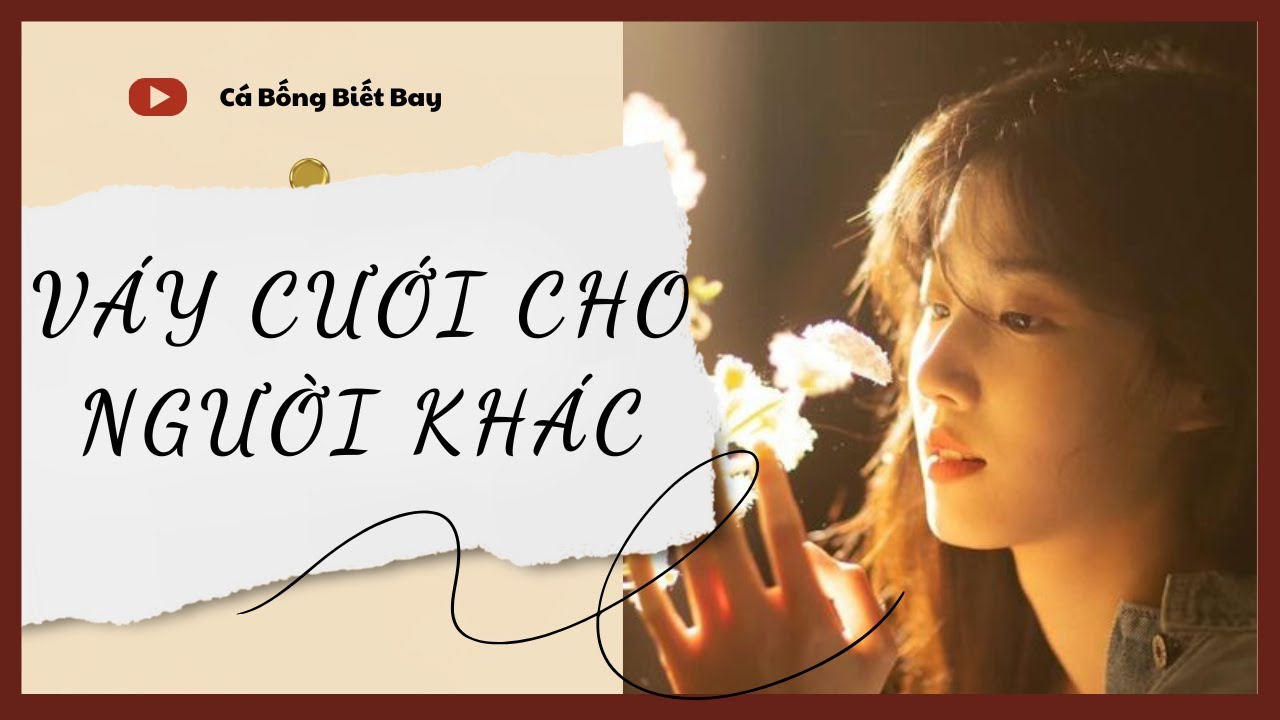 [Audio Truyện] [FULL] VÁY CƯỚI CHO NGƯỜI KHÁC || Cá Bống Biết Bay || Ngôn Tình Ngược Tâm