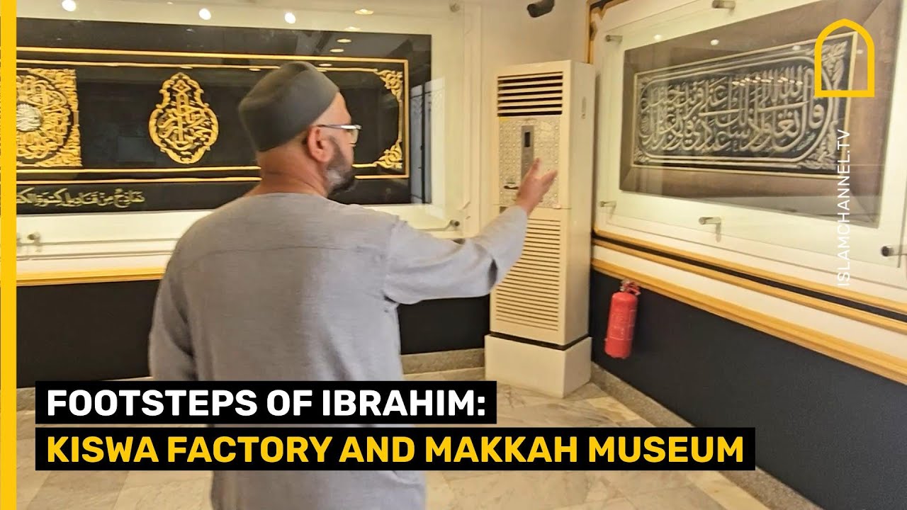 FOOTSTEPS OF IBRAHIM: KISWA FACTORY AND MAKKAH MUSEUM