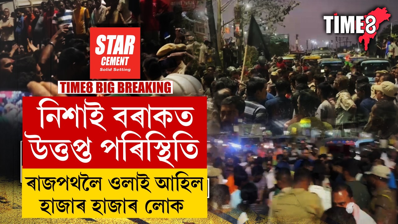 নিশাই বৰাকত উত্তপ্ত পৰিস্থিতি। ৰাজপথলৈ ওলাই আহিল হাজাৰ হাজাৰ লোক ।