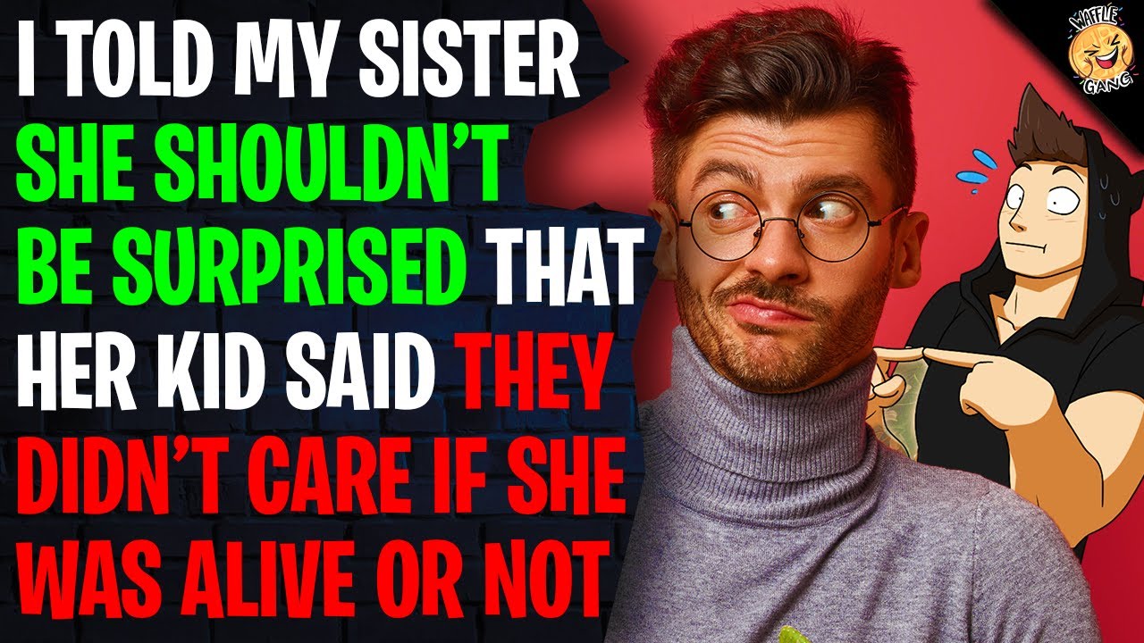 Told My Sister She Shouldn't Be Surprised That Her Kid Said They Didn't Care If She Was Alive Or Not