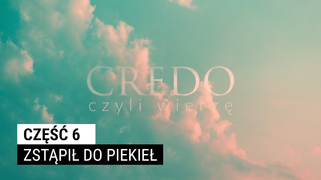 Credo, czyli wierzę [#06] Zstąpił do piekieł